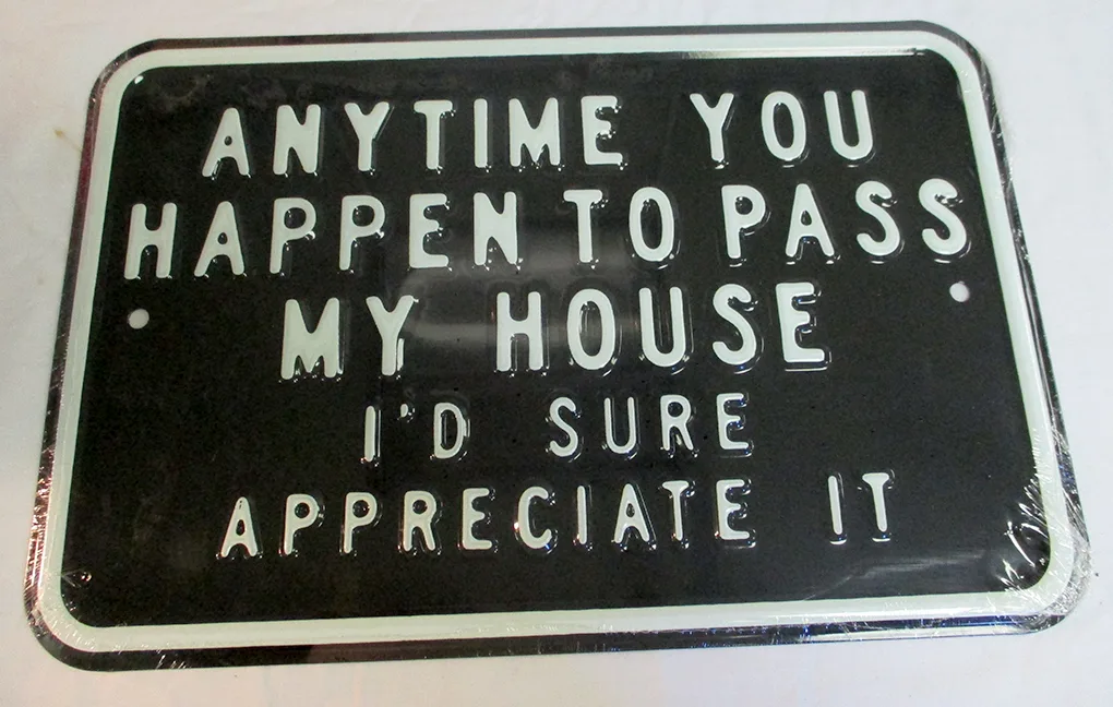 Anytime You Happen To Pass My House I'd Sure Appreciate It - Tin Signs Metal Sign