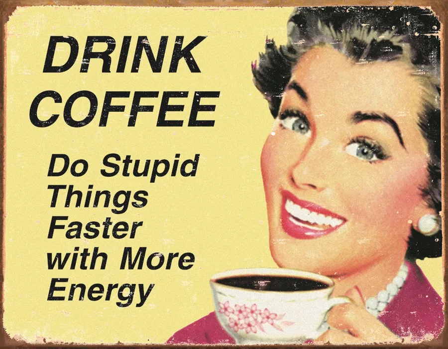 Drink Coffee Do Stupid Things Faster.... - Tin Signs Metal Sign