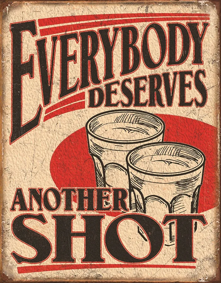 Everybody Deserves Another Shot - Tin Signs Metal Sign