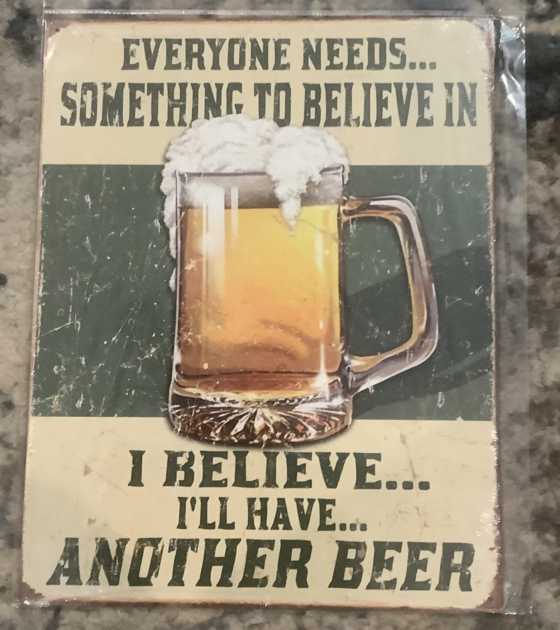 Everybody Needs Something To Believe In I Believe I’ll Have Another Beer - Tin Signs Metal Sign