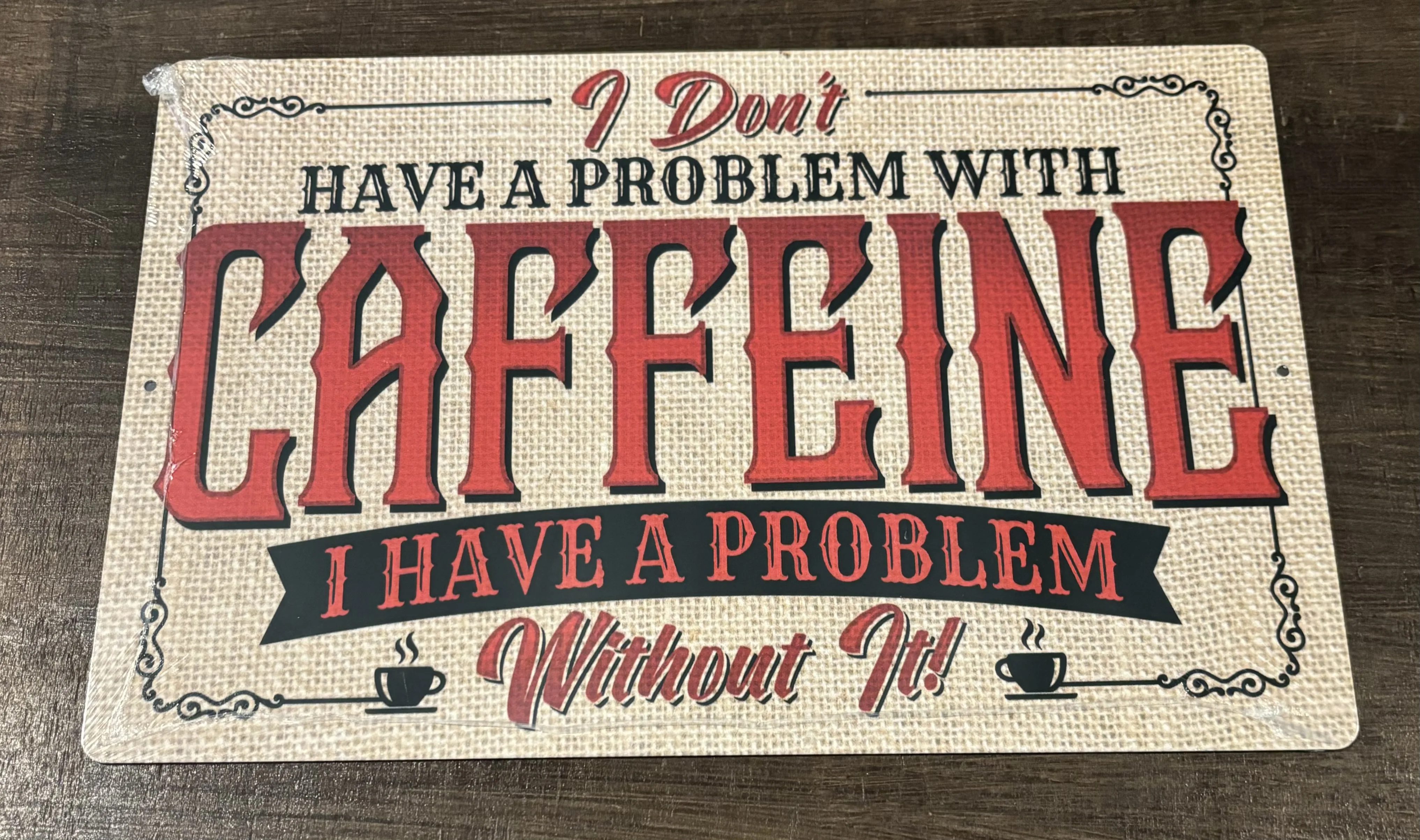 I Don't Have A Problem With Caffeine-I have A Problem Without It - Funny Quotes Metal Sign