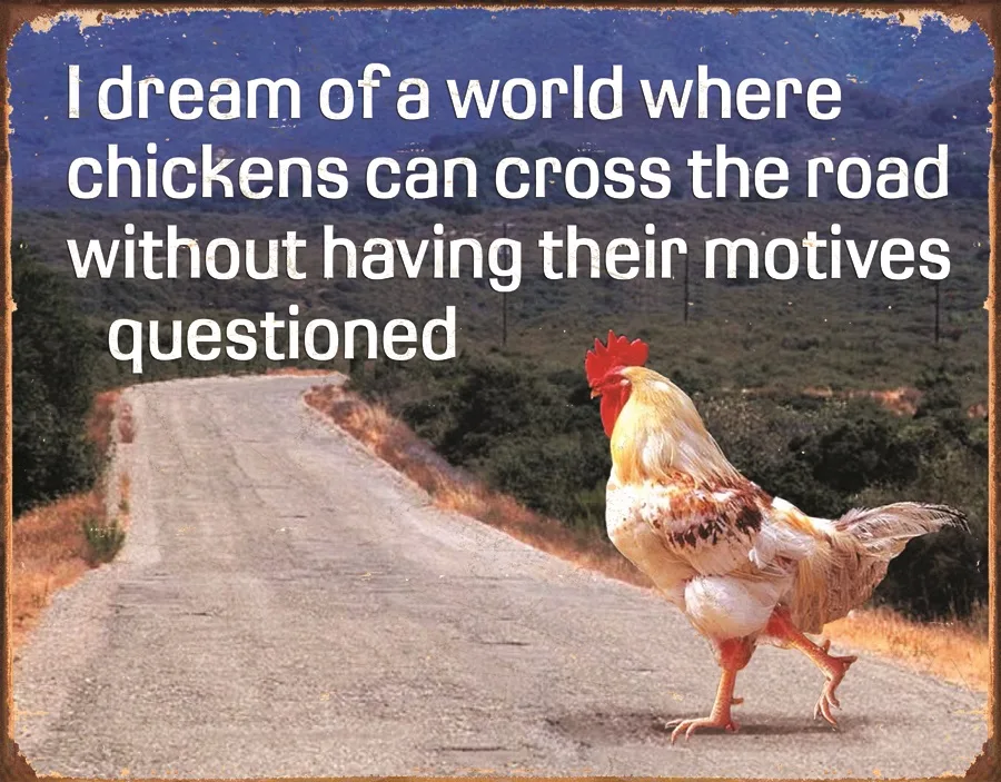 I Dream Of A World Where Chickens Can Cross The Road Without Having Their Motives Questioned - Tin Signs Metal Sign