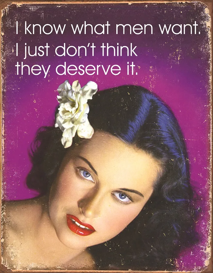 I know What Men Want-I Just Don't Think They Deserve It - Tin Signs Metal Sign