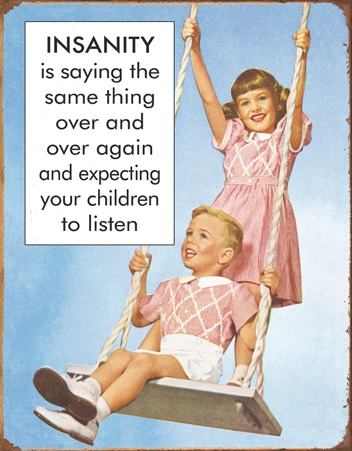 Insanity Is Saying The Same Thing Over And Over Again-And Expecting Your Children To Listen - Tin Signs Metal Sign