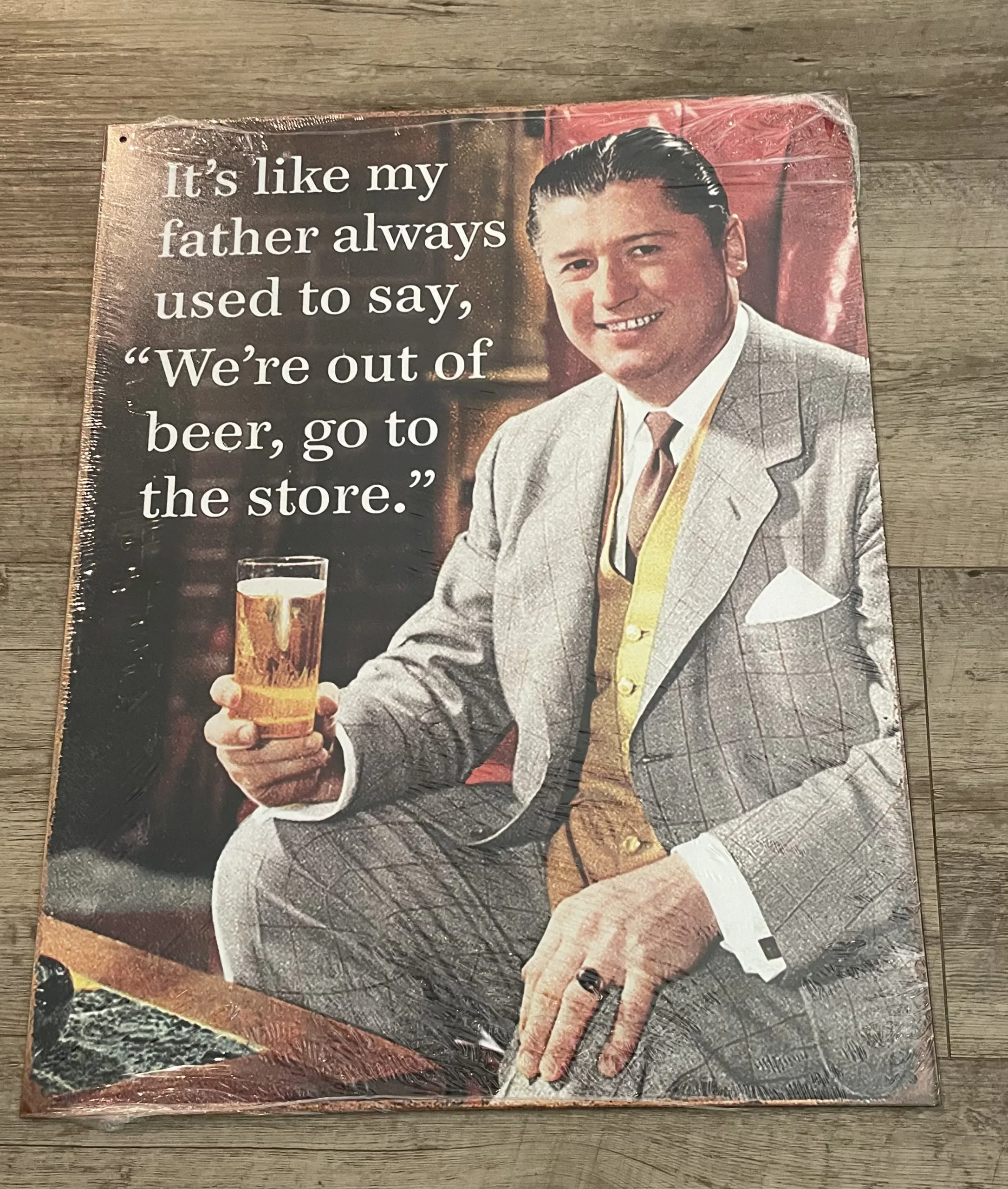 It's Like My Father Always Used To Say-We're Out Of Beer, Go To The Store - Tin Signs Metal Sign