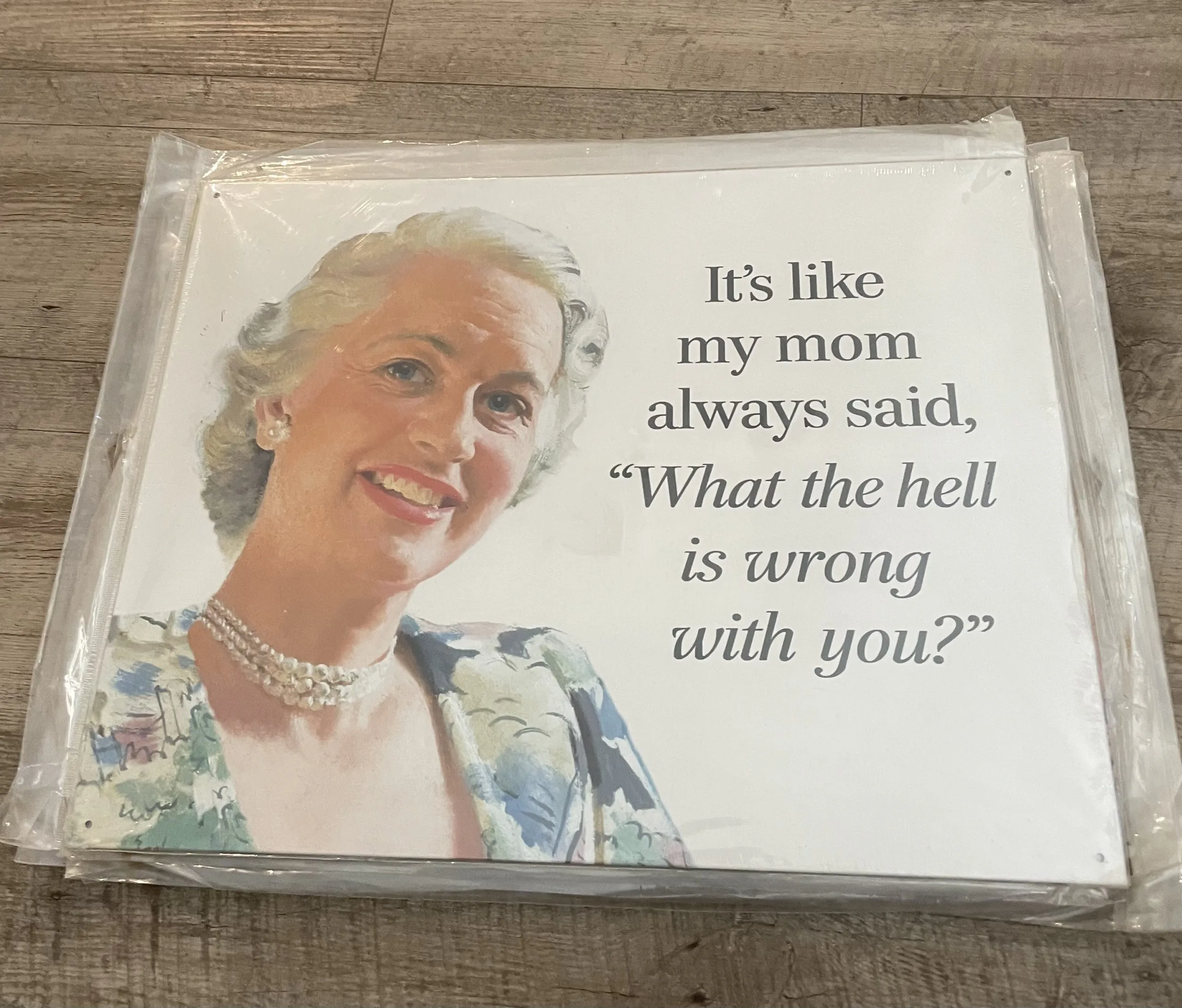 It's Like My Mom Always Said-What The Hell Is Wrong With You - Tin Signs Metal Sign