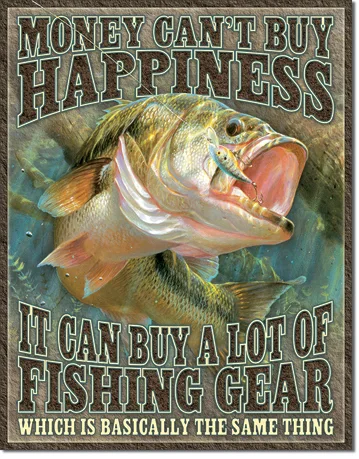 Money Can't Buy Happiness - It Can Buy a Lot of Fishing Gear, Which is Basically the Same Thing - Tin Signs Metal Sign