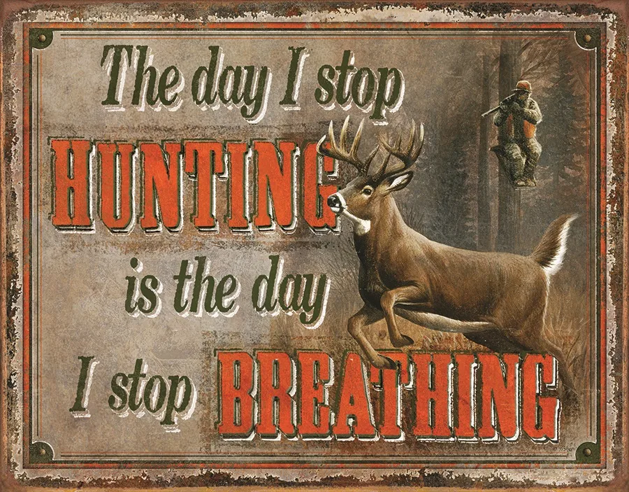 The Day I Stop Hunting Is The Day I Stop Breathing - Tin Signs Metal Sign