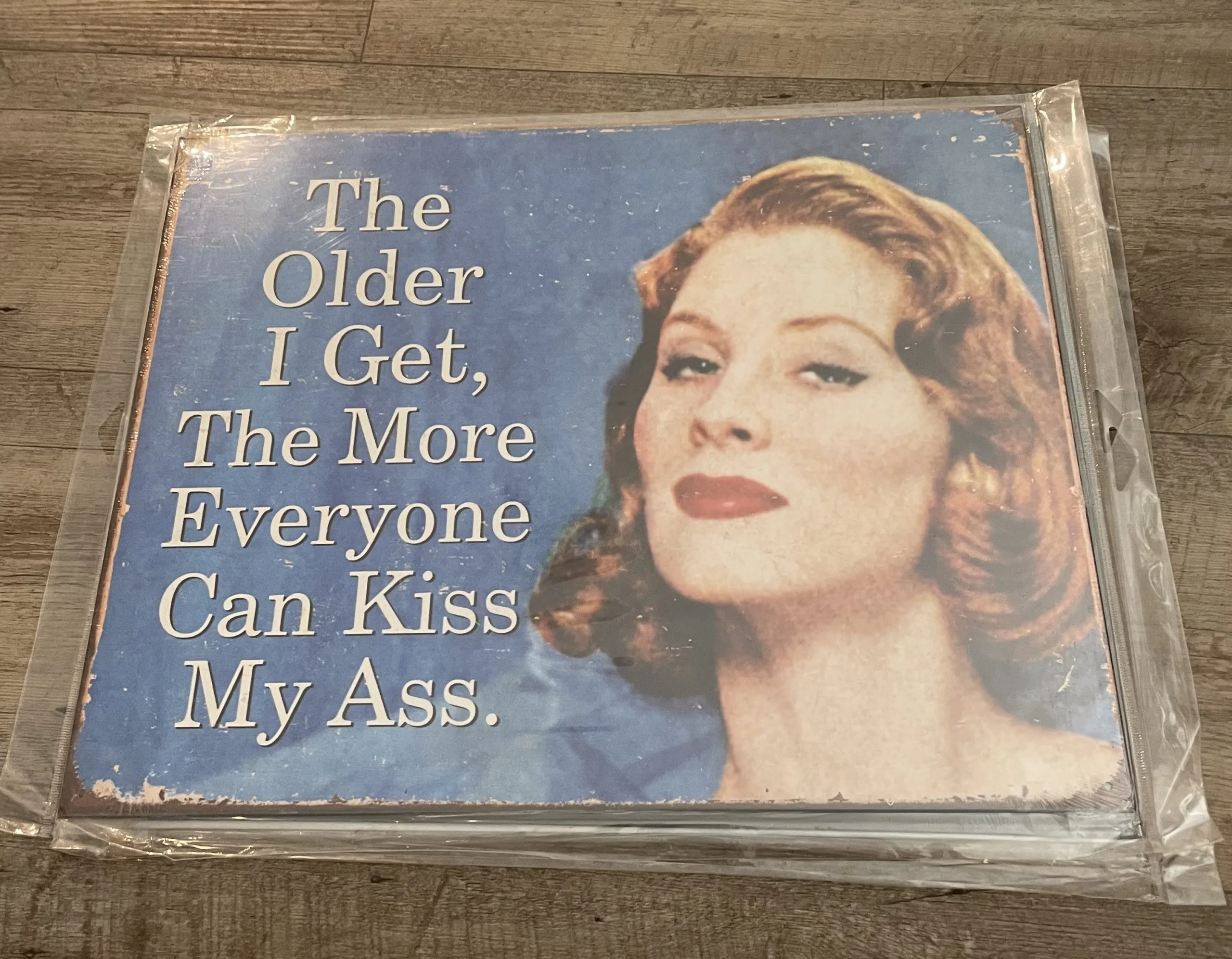 The Older I Get The More Everyone Can Kiss My Ass - Tin Signs Metal Sign