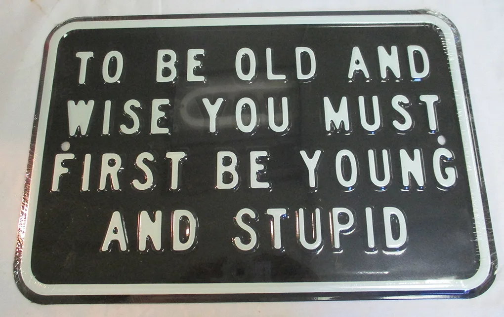 To Be Old And Wise You Must First Be Young And Stupid - Parking Signs Metal Sign