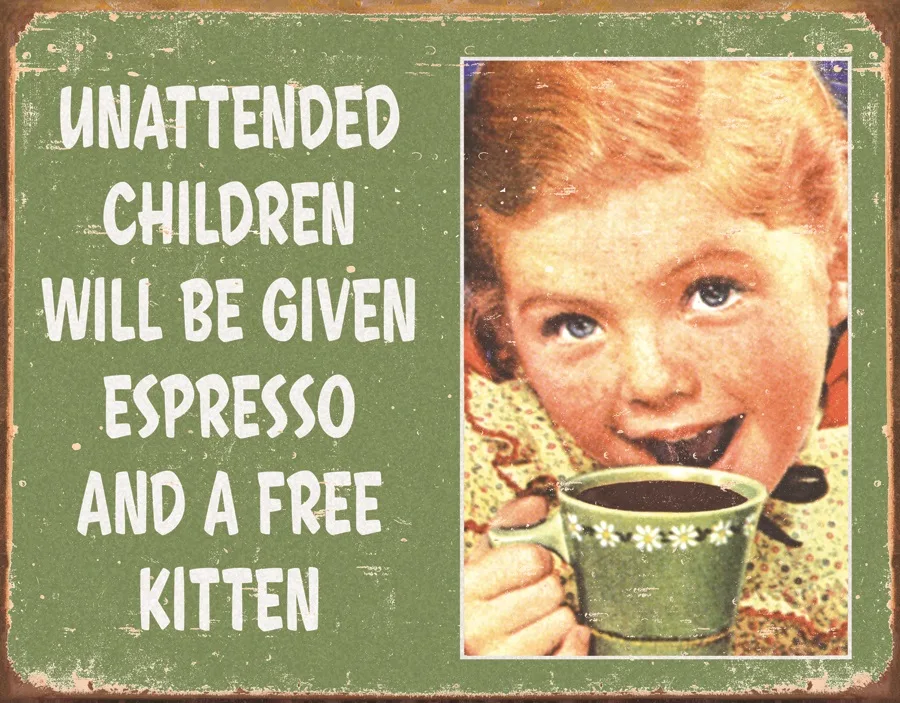 Unattended Children Will Be Given Espresso And A Free Kitten - Tin Signs Metal Sign