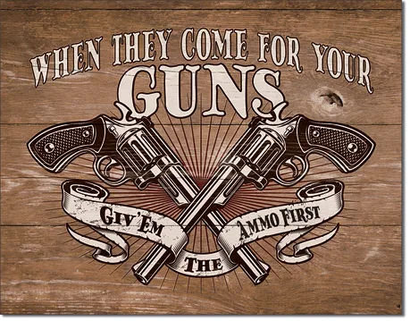 When They Come for Your Guns - Give Them the Ammo First - Tin Signs Metal Sign