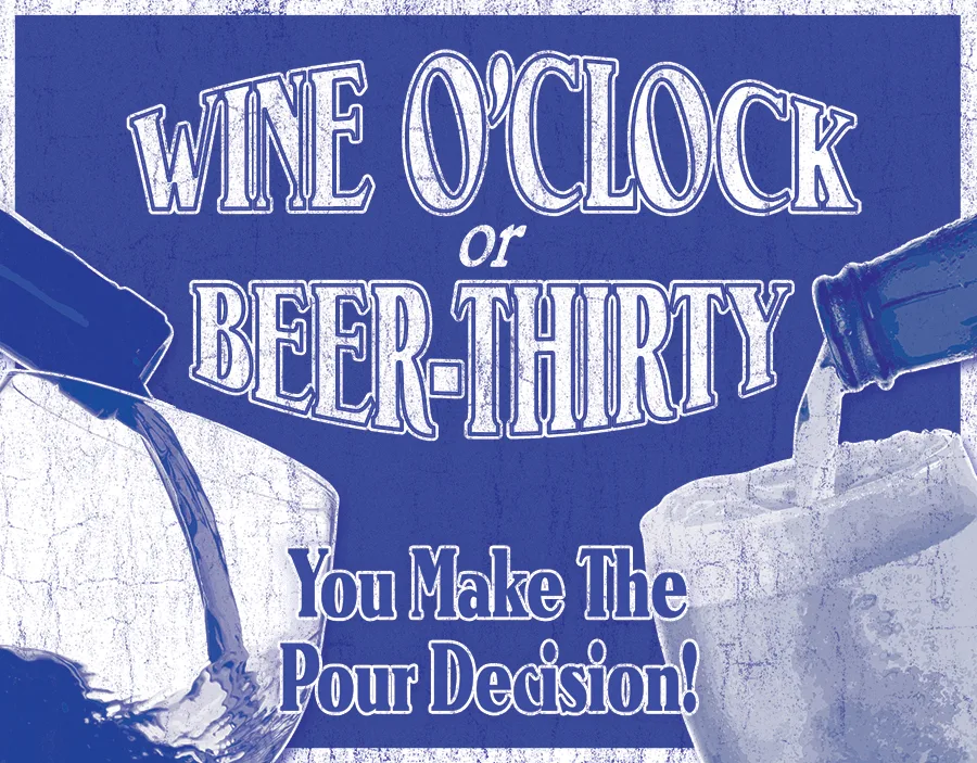 Wine o'clock or Beer-Thirty You Make the Pour Decision - Tin Signs Metal Sign